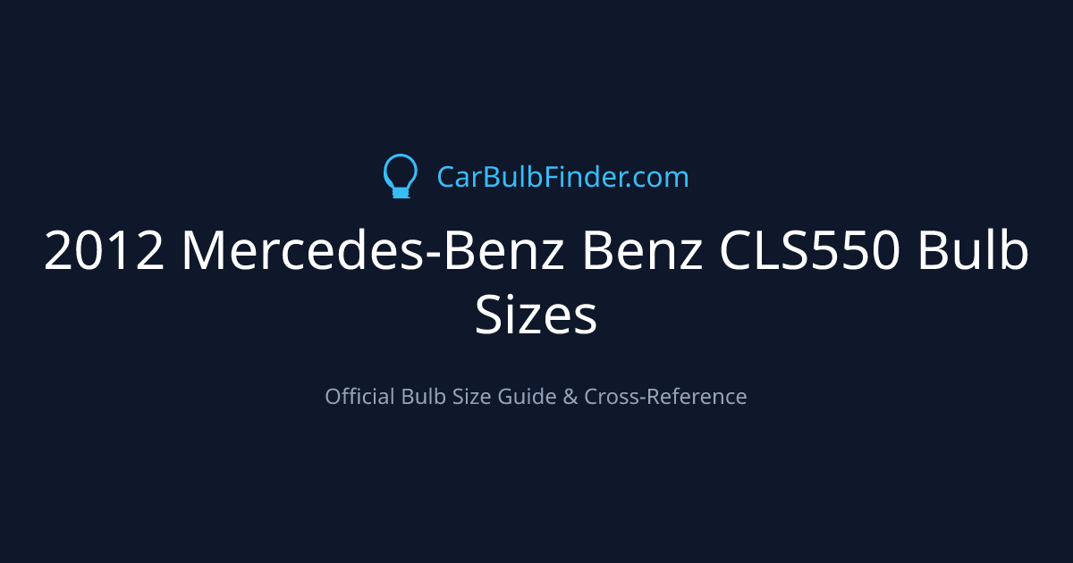 2012 Mercedes-Benz Benz CLS550 Bulb Size Chart | Headlight, Fog & More
